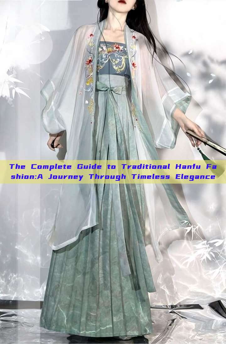The Complete Guide to Traditional Hanfu Fashion:A Journey Through Timeless Elegance The Complete Guide to Traditional Hanfu Fashion:A Journey Through Timeless Elegance