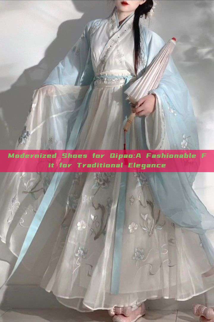 Modernized Shoes for Qipao:A Fashionable Fit for Traditional Elegance Modernized Shoes for Qipao:A Fashionable Fit for Traditional Elegance