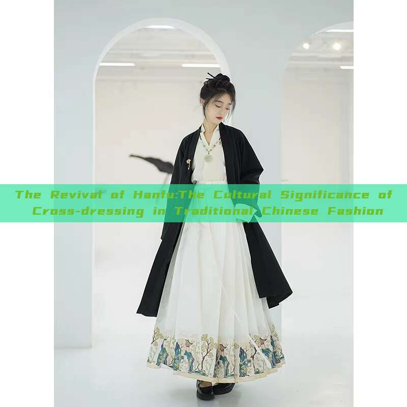 The Revival of Hanfu:The Cultural Significance of Cross-dressing in Traditional Chinese Fashion The Revival of Hanfu:The Cultural Significance of Cross-dressing in Traditional Chinese Fashion