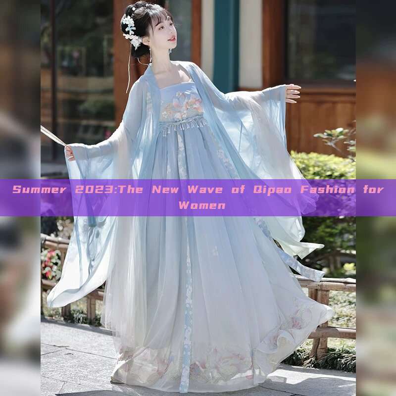 Summer 2023:The New Wave of Qipao Fashion for Women