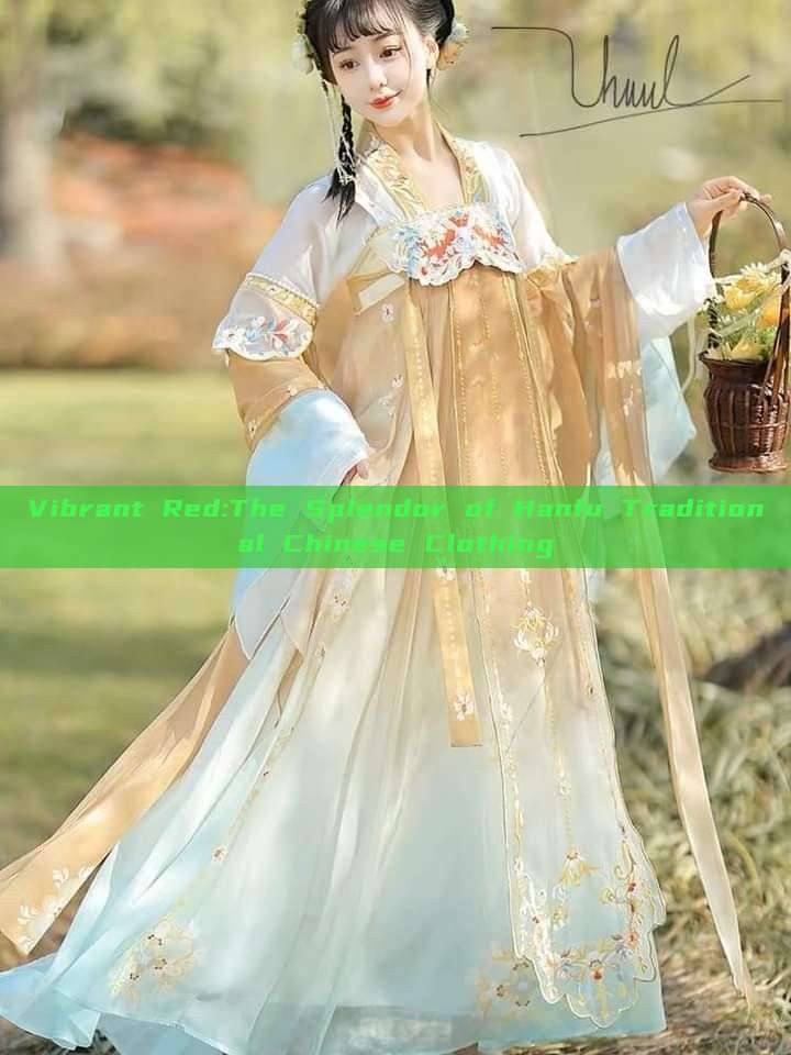 Vibrant Red:The Splendor of Hanfu Traditional Chinese Clothing Vibrant Red:The Splendor of Hanfu Traditional Chinese Clothing