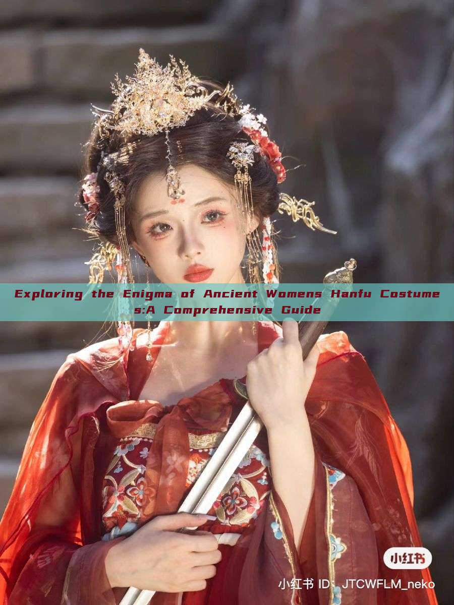 Exploring the Enigma of Ancient Womens Hanfu Costumes:A Comprehensive Guide Exploring the Enigma of Ancient Womens Hanfu Costumes:A Comprehensive Guide