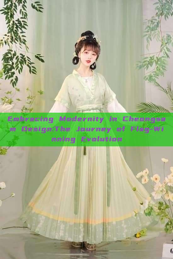 Embracing Modernity in Cheongsam Design:The Journey of Flag-Winning Evolution Embracing Modernity in Cheongsam Design:The Journey of Flag-Winning Evolution