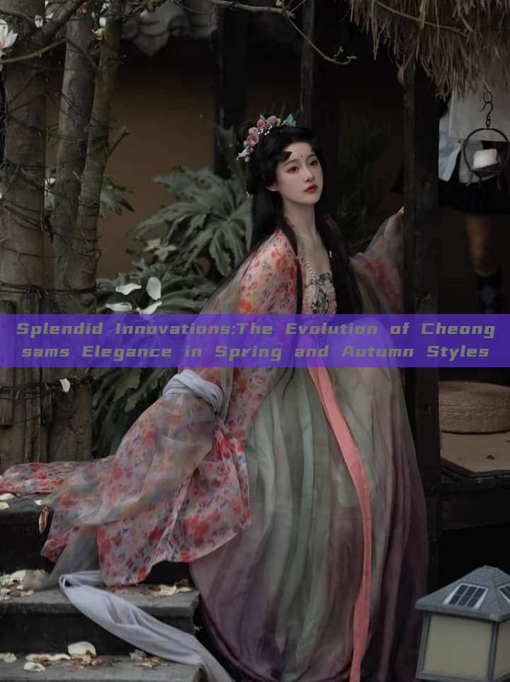 Splendid Innovations:The Evolution of Cheongsams Elegance in Spring and Autumn Styles Splendid Innovations:The Evolution of Cheongsams Elegance in Spring and Autumn Styles
