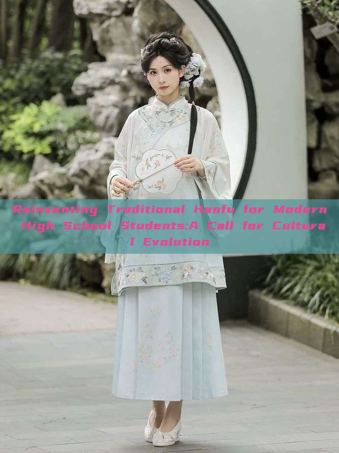 Reinventing Traditional Hanfu for Modern High School Students:A Call for Cultural Evolution Reinventing Traditional Hanfu for Modern High School Students:A Call for Cultural Evolution