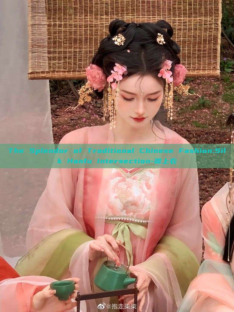 The Splendor of Traditional Chinese Fashion:Silk Hanfu Intersection-襟上衣 The Splendor of Traditional Chinese Fashion:Silk Hanfu Intersection-襟上衣