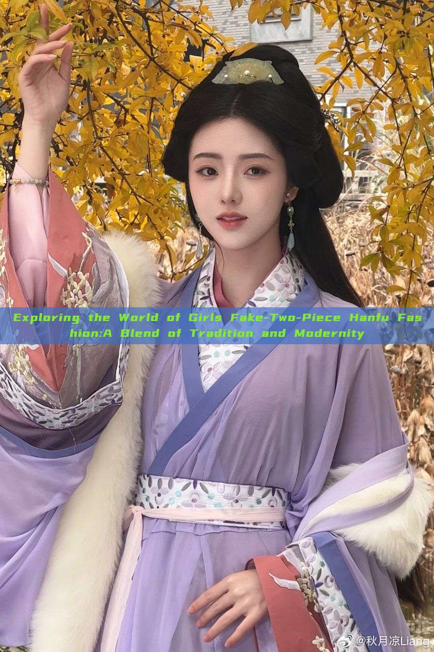 Exploring the World of Girls Fake-Two-Piece Hanfu Fashion:A Blend of Tradition and Modernity Exploring the World of Girls Fake-Two-Piece Hanfu Fashion:A Blend of Tradition and Modernity