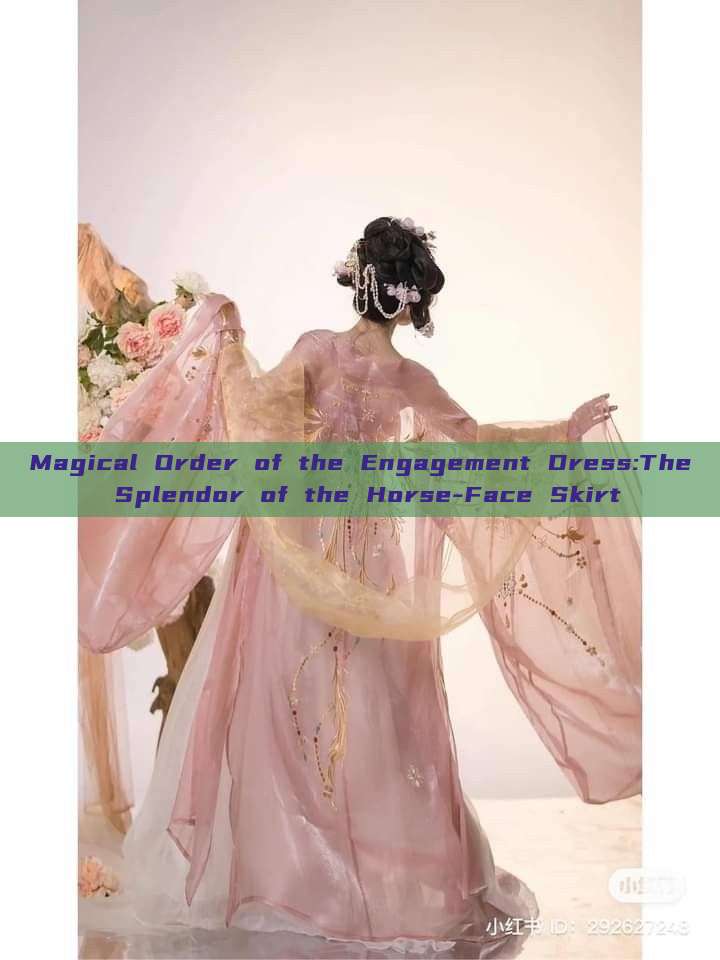 Magical Order of the Engagement Dress:The Splendor of the Horse-Face Skirt Magical Order of the Engagement Dress:The Splendor of the Horse-Face Skirt