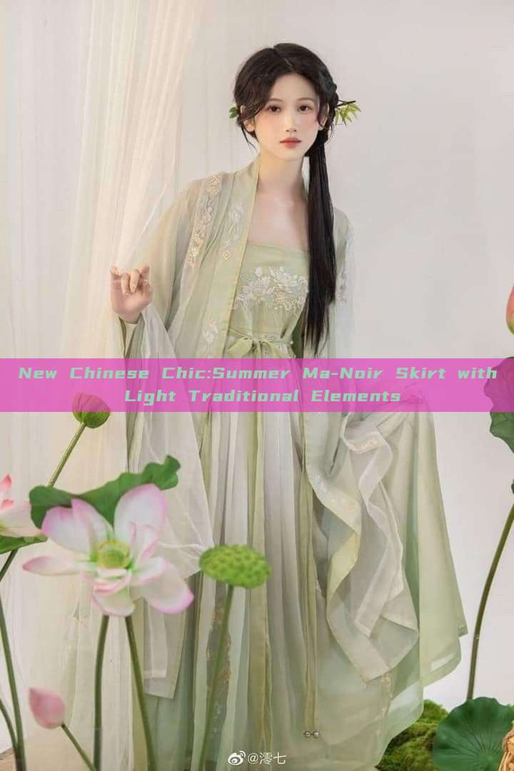 New Chinese Chic:Summer Ma-Noir Skirt with Light Traditional Elements New Chinese Chic:Summer Ma-Noir Skirt with Light Traditional Elements