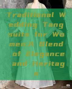 Traditional Wedding Tangsuits for Women:A Blend of Elegance and Heritage Traditional Wedding Tangsuits for Women:A Blend of Elegance and Heritage
