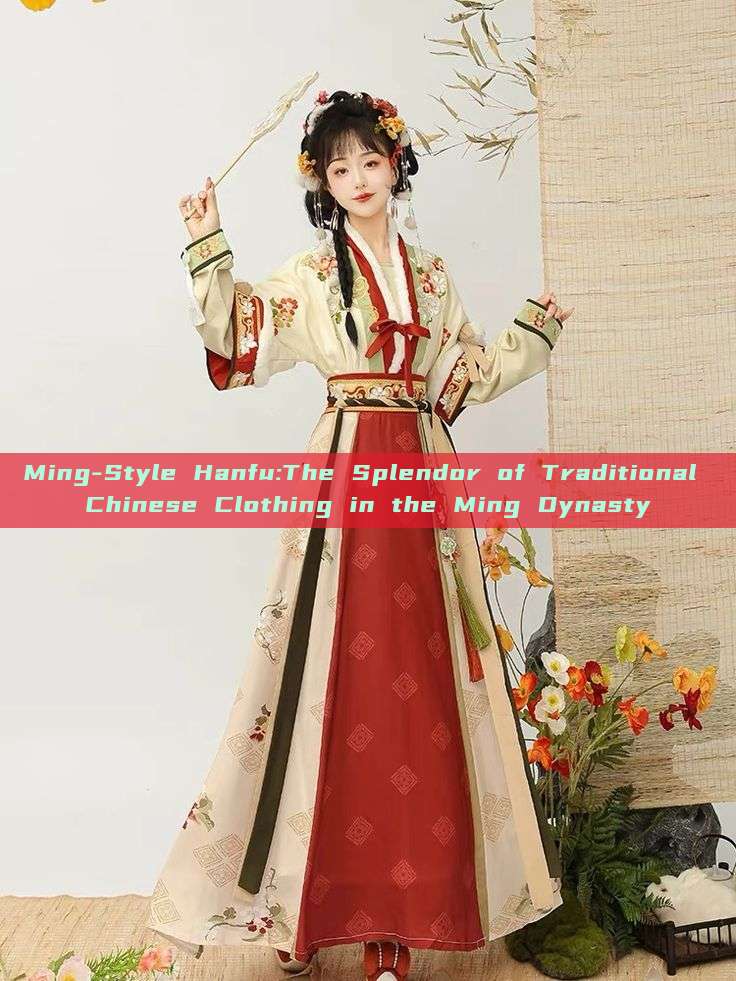 Ming-Style Hanfu:The Splendor of Traditional Chinese Clothing in the Ming Dynasty Ming-Style Hanfu:The Splendor of Traditional Chinese Clothing in the Ming Dynasty