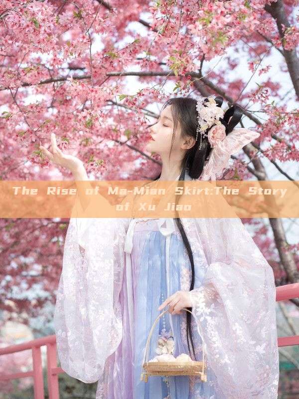 The Rise of Ma-Mian Skirt:The Story of Xu Jiao