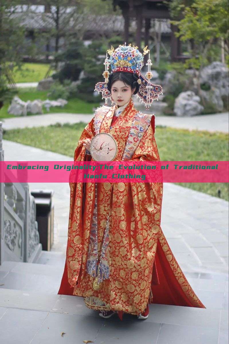 Embracing Originality:The Evolution of Traditional Hanfu Clothing Embracing Originality:The Evolution of Traditional Hanfu Clothing