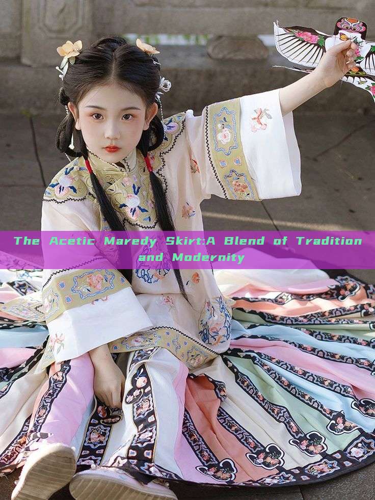 The Acetic Maredy Skirt:A Blend of Tradition and Modernity The Acetic Maredy Skirt:A Blend of Tradition and Modernity