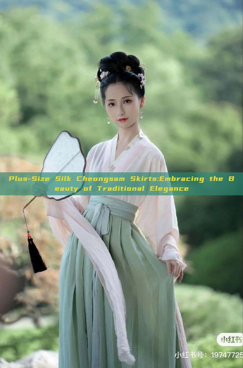 Plus-Size Silk Cheongsam Skirts:Embracing the Beauty of Traditional Elegance Plus-Size Silk Cheongsam Skirts:Embracing the Beauty of Traditional Elegance