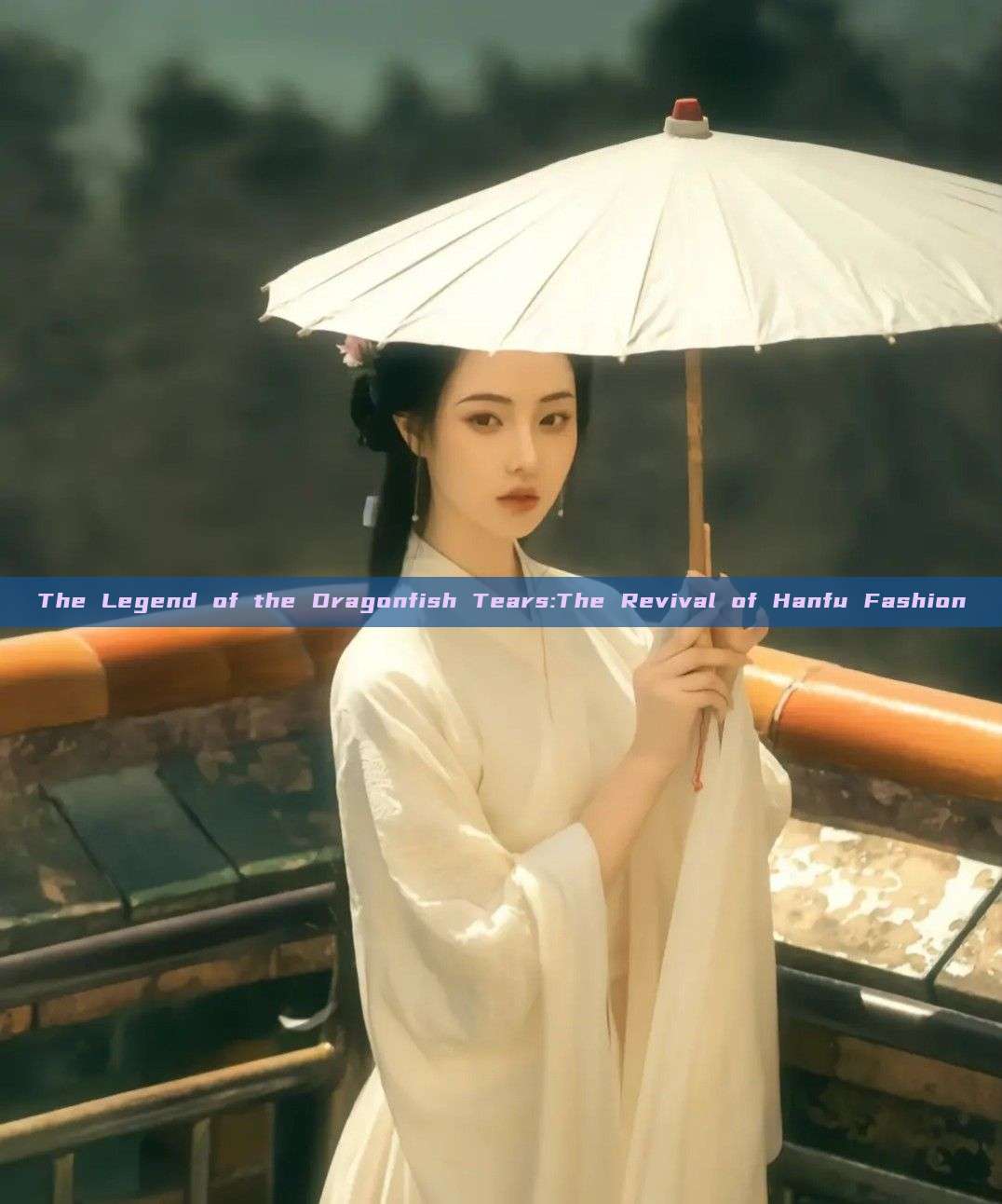 The Legend of the Dragonfish Tears:The Revival of Hanfu Fashion The Legend of the Dragonfish Tears:The Revival of Hanfu Fashion