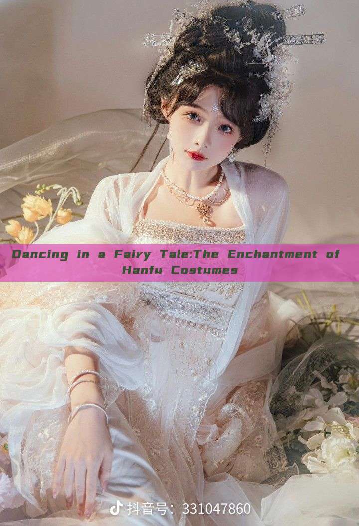 Dancing in a Fairy Tale:The Enchantment of Hanfu Costumes