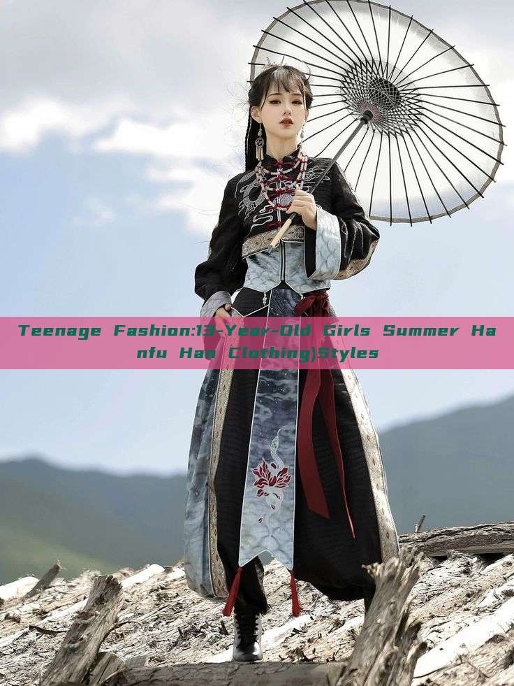 Teenage Fashion:13-Year-Old Girls Summer Hanfu Han Clothing)Styles Teenage Fashion:13-Year-Old Girls Summer Hanfu Han Clothing)Styles