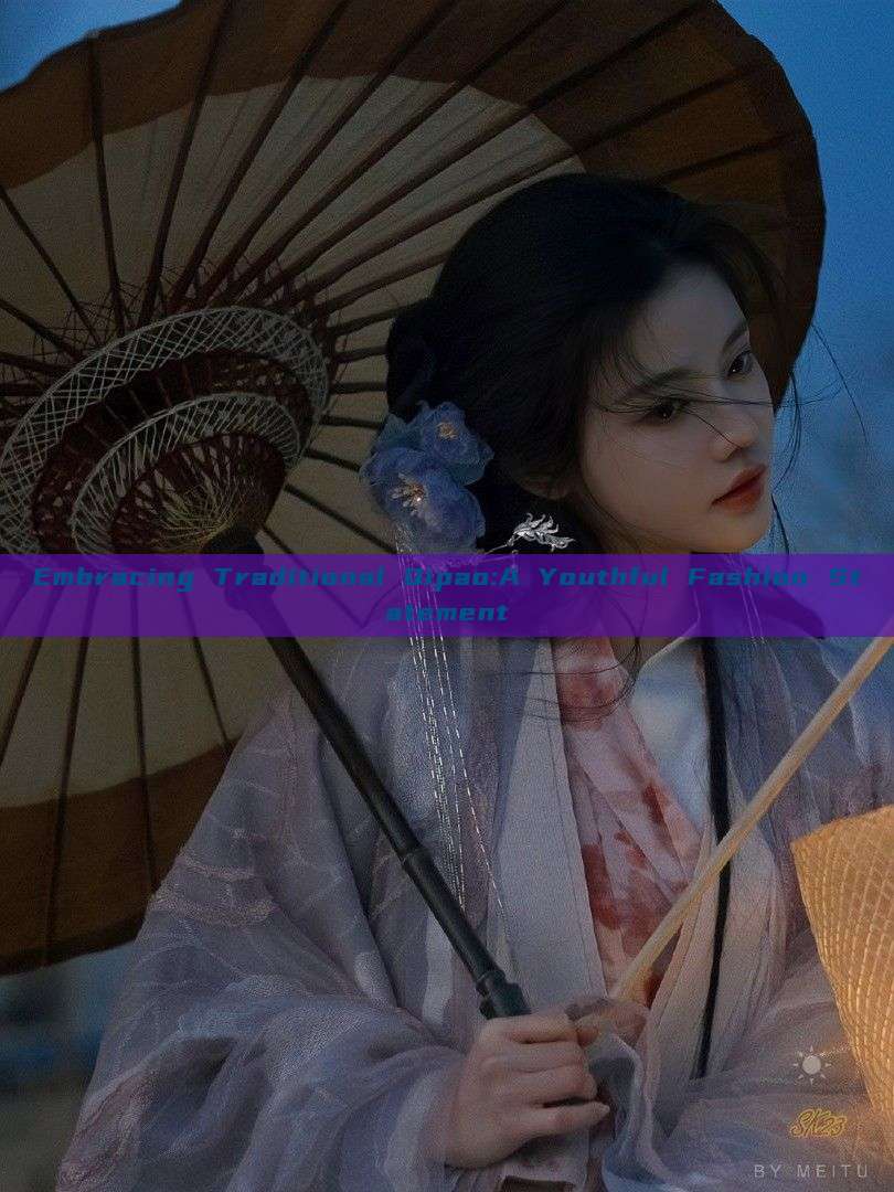 Embracing Traditional Qipao:A Youthful Fashion Statement Embracing Traditional Qipao:A Youthful Fashion Statement