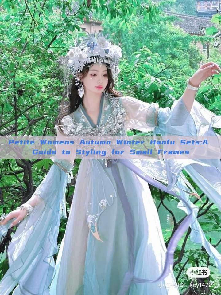 Petite Womens Autumn Winter Hanfu Sets:A Guide to Styling for Small Frames Petite Womens Autumn Winter Hanfu Sets:A Guide to Styling for Small Frames
