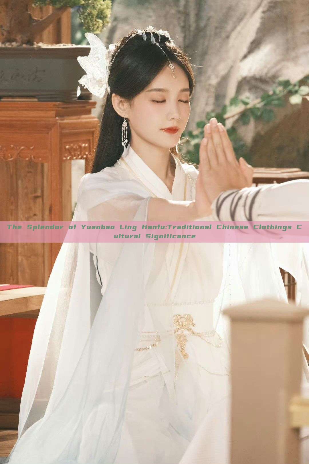 The Splendor of Yuanbao Ling Hanfu:Traditional Chinese Clothings Cultural Significance