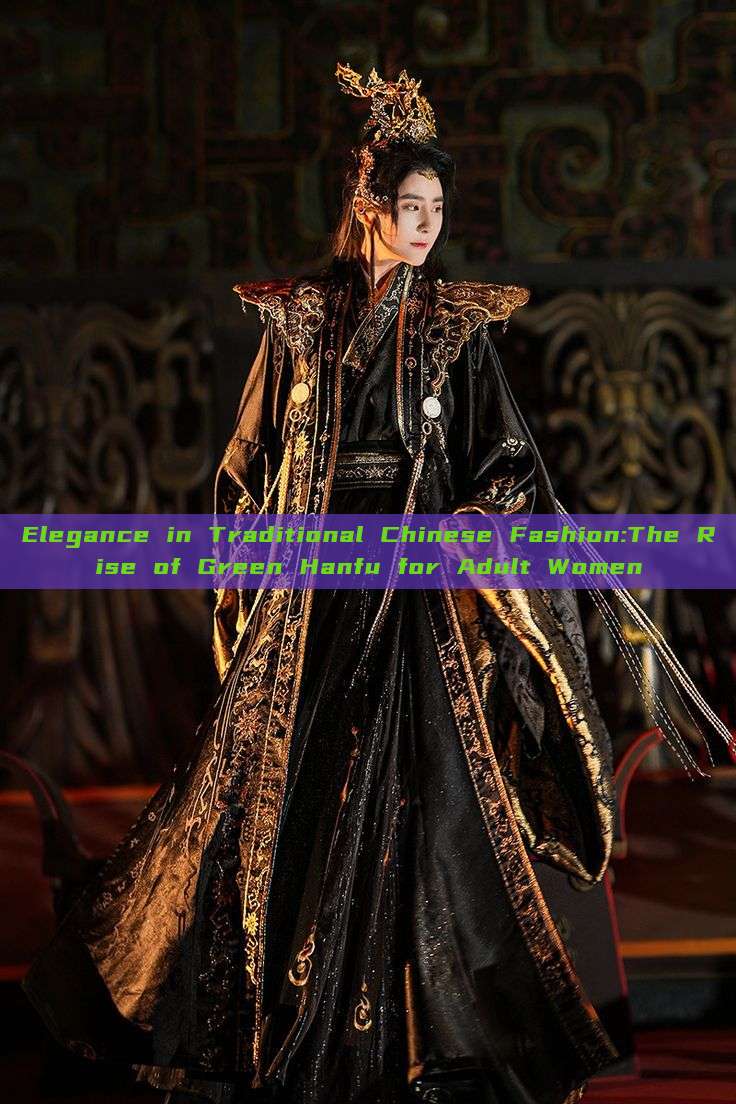 Elegance in Traditional Chinese Fashion:The Rise of Green Hanfu for Adult Women Elegance in Traditional Chinese Fashion:The Rise of Green Hanfu for Adult Women