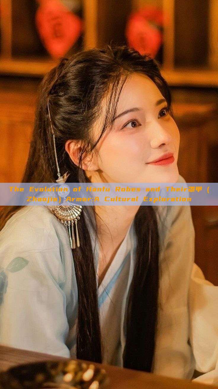 The Evolution of Hanfu Robes and Their罩甲（Zhaojia）Armor:A Cultural Exploration