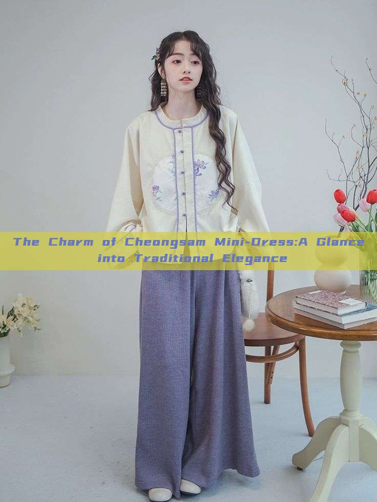 The Charm of Cheongsam Mini-Dress:A Glance into Traditional Elegance The Charm of Cheongsam Mini-Dress:A Glance into Traditional Elegance