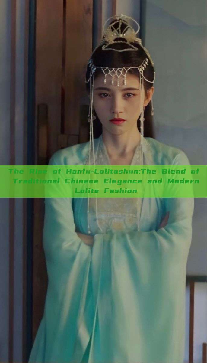 The Rise of Hanfu-Lolitashun:The Blend of Traditional Chinese Elegance and Modern Lolita Fashion The Rise of Hanfu-Lolitashun:The Blend of Traditional Chinese Elegance and Modern Lolita Fashion