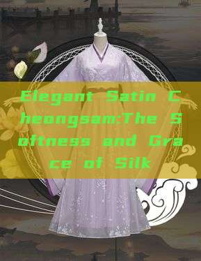 Elegant Satin Cheongsam:The Softness and Grace of Silk Elegant Satin Cheongsam:The Softness and Grace of Silk
