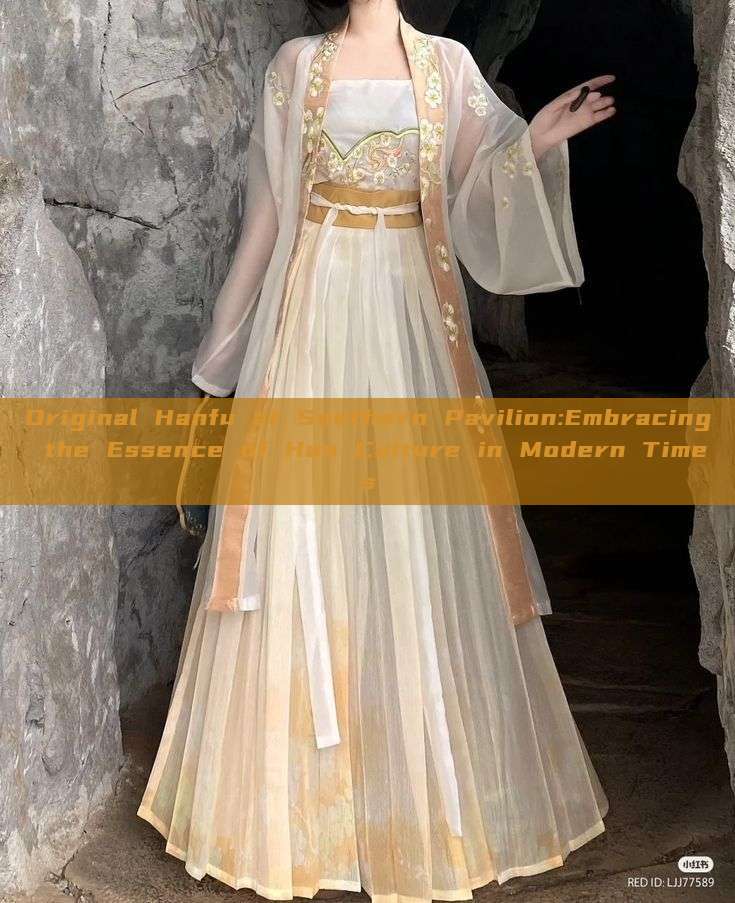 Original Hanfu at Southern Pavilion:Embracing the Essence of Han Culture in Modern Times Original Hanfu at Southern Pavilion:Embracing the Essence of Han Culture in Modern Times