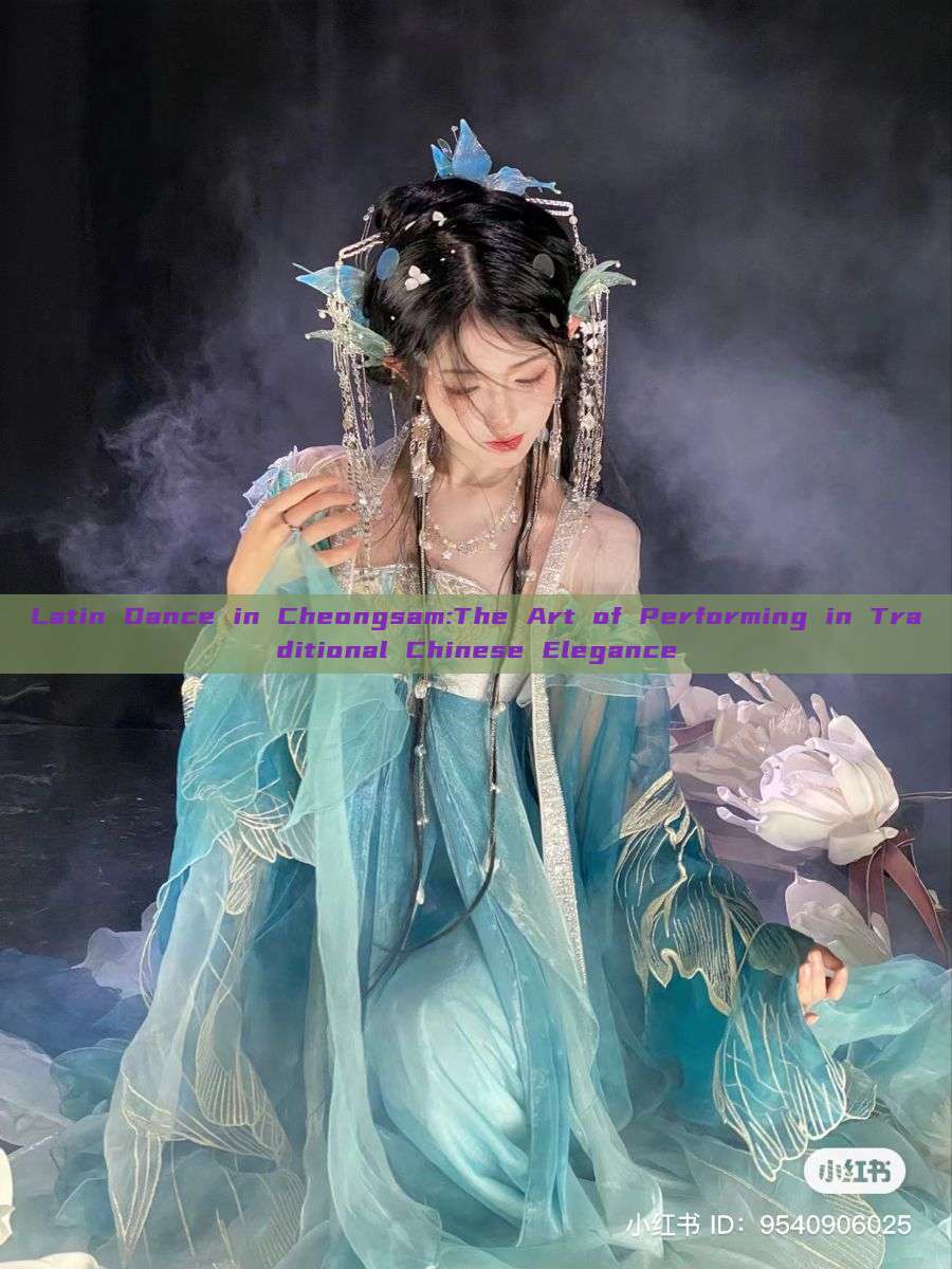Latin Dance in Cheongsam:The Art of Performing in Traditional Chinese Elegance Latin Dance in Cheongsam:The Art of Performing in Traditional Chinese Elegance