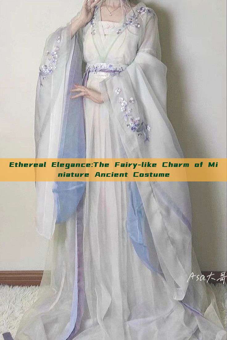 Ethereal Elegance:The Fairy-like Charm of Miniature Ancient Costume Ethereal Elegance:The Fairy-like Charm of Miniature Ancient Costume