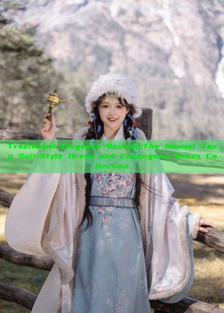 Traditional Elegance Revived:The Newest Tang Suit-Style Dress and Cheongsam Dress Collection Traditional Elegance Revived:The Newest Tang Suit-Style Dress and Cheongsam Dress Collection