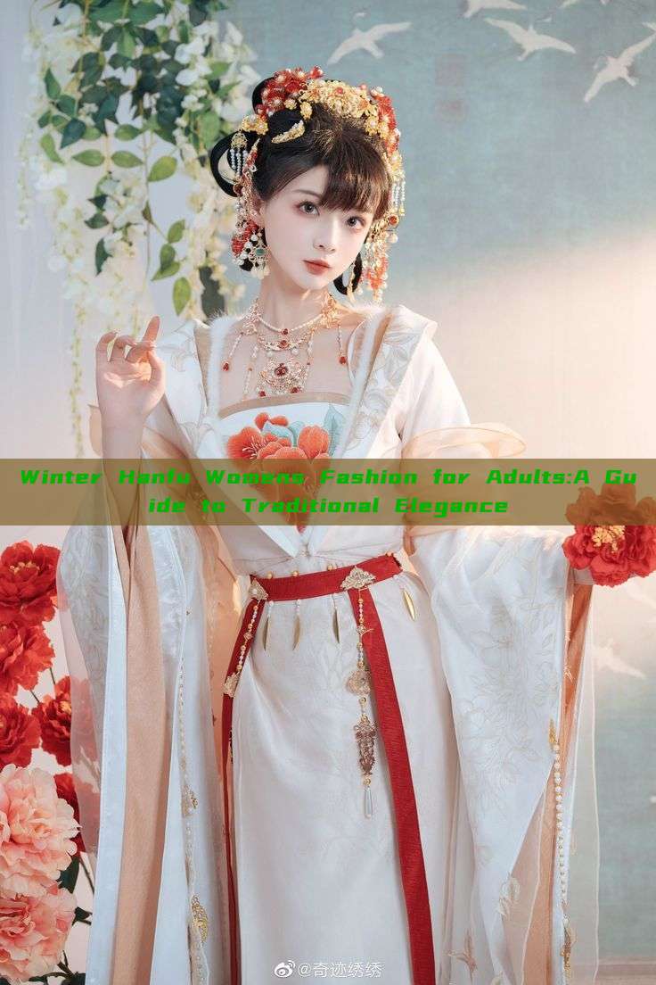 Winter Hanfu Womens Fashion for Adults:A Guide to Traditional Elegance Winter Hanfu Womens Fashion for Adults:A Guide to Traditional Elegance