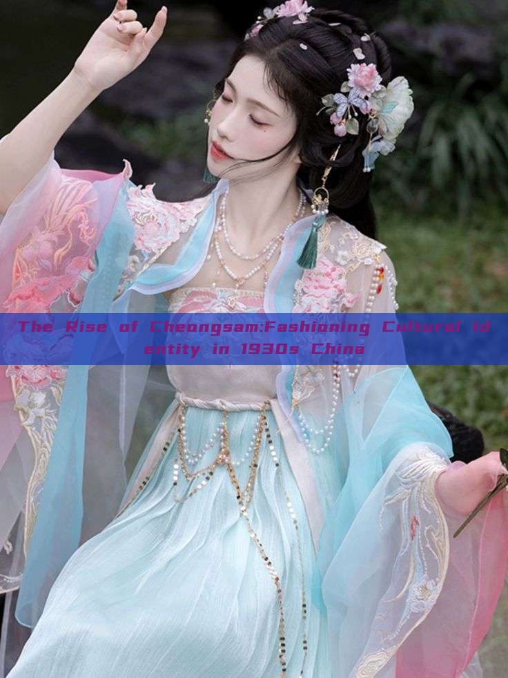 The Rise of Cheongsam:Fashioning Cultural Identity in 1930s China The Rise of Cheongsam:Fashioning Cultural Identity in 1930s China