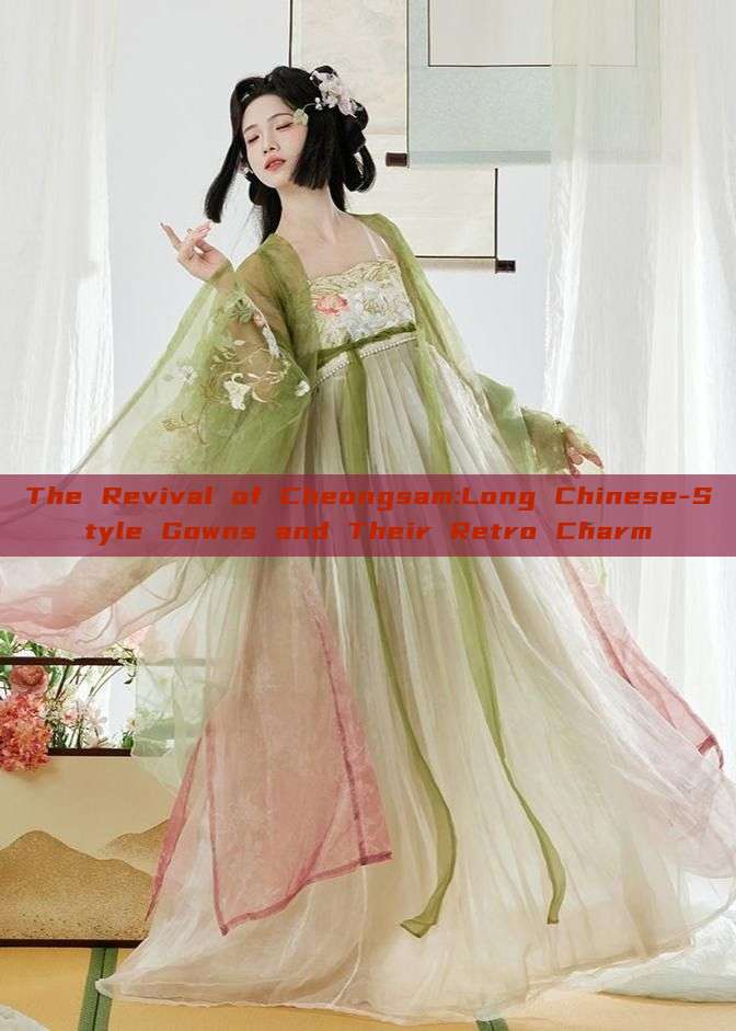 The Revival of Cheongsam:Long Chinese-Style Gowns and Their Retro Charm The Revival of Cheongsam:Long Chinese-Style Gowns and Their Retro Charm