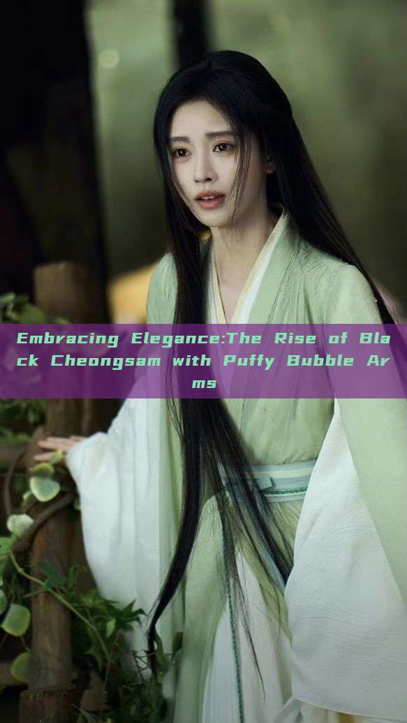 Embracing Elegance:The Rise of Black Cheongsam with Puffy Bubble Arms Embracing Elegance:The Rise of Black Cheongsam with Puffy Bubble Arms
