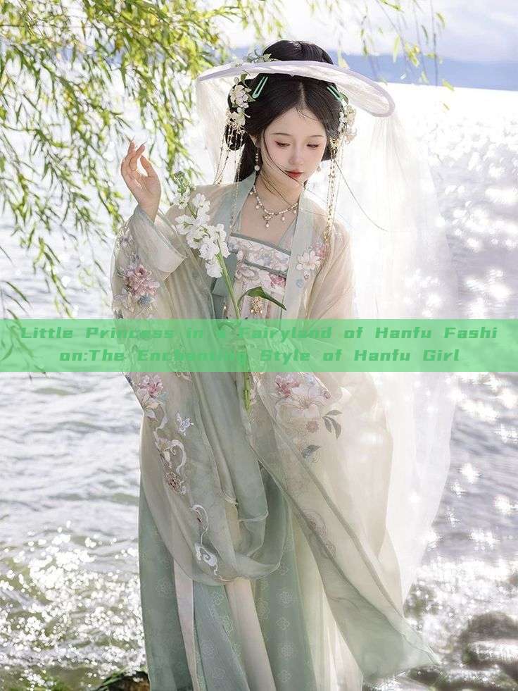 Little Princess in a Fairyland of Hanfu Fashion:The Enchanting Style of Hanfu Girl Little Princess in a Fairyland of Hanfu Fashion:The Enchanting Style of Hanfu Girl