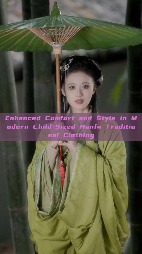 Enhanced Comfort and Style in Modern Child-Sized Hanfu Traditional Clothing Enhanced Comfort and Style in Modern Child-Sized Hanfu Traditional Clothing