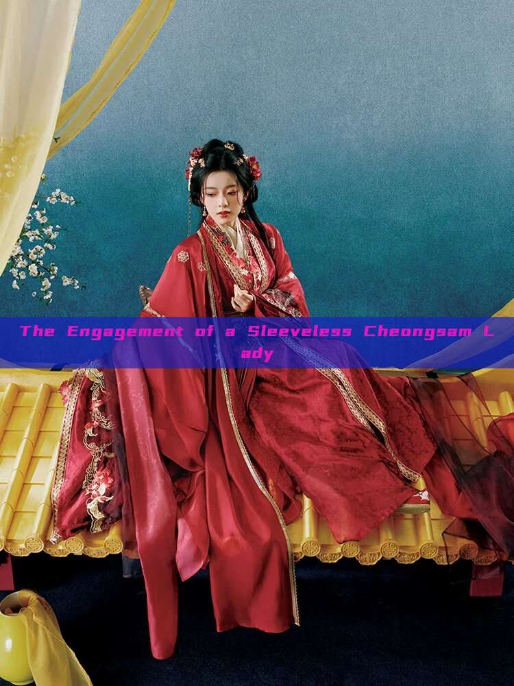 The Engagement of a Sleeveless Cheongsam Lady The Engagement of a Sleeveless Cheongsam Lady
