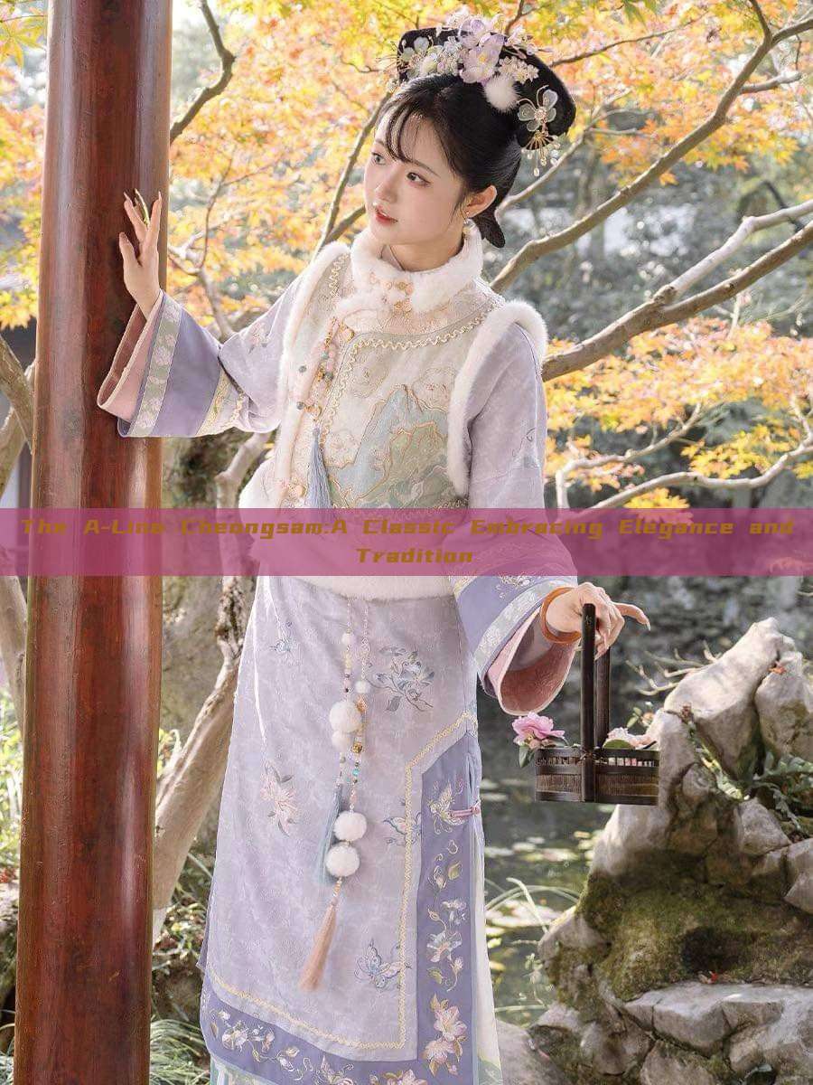 The A-Line Cheongsam:A Classic Embracing Elegance and Tradition The A-Line Cheongsam:A Classic Embracing Elegance and Tradition