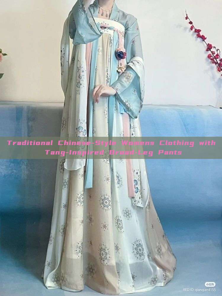 Traditional Chinese-Style Womens Clothing with Tang-Inspired Broad-Leg Pants Traditional Chinese-Style Womens Clothing with Tang-Inspired Broad-Leg Pants