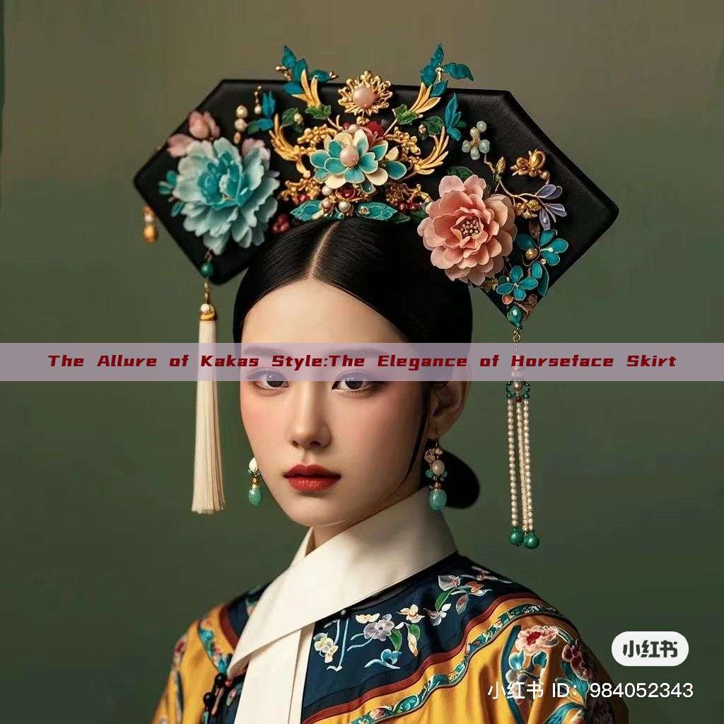 The Allure of Kakas Style:The Elegance of Horseface Skirt The Allure of Kakas Style:The Elegance of Horseface Skirt