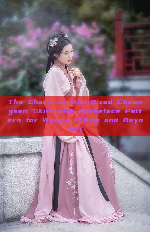 The Charm of Mini-Sized Cheongsam Skirt with Horseface Pattern for Women 158cm and Beyond) The Charm of Mini-Sized Cheongsam Skirt with Horseface Pattern for Women 158cm and Beyond)