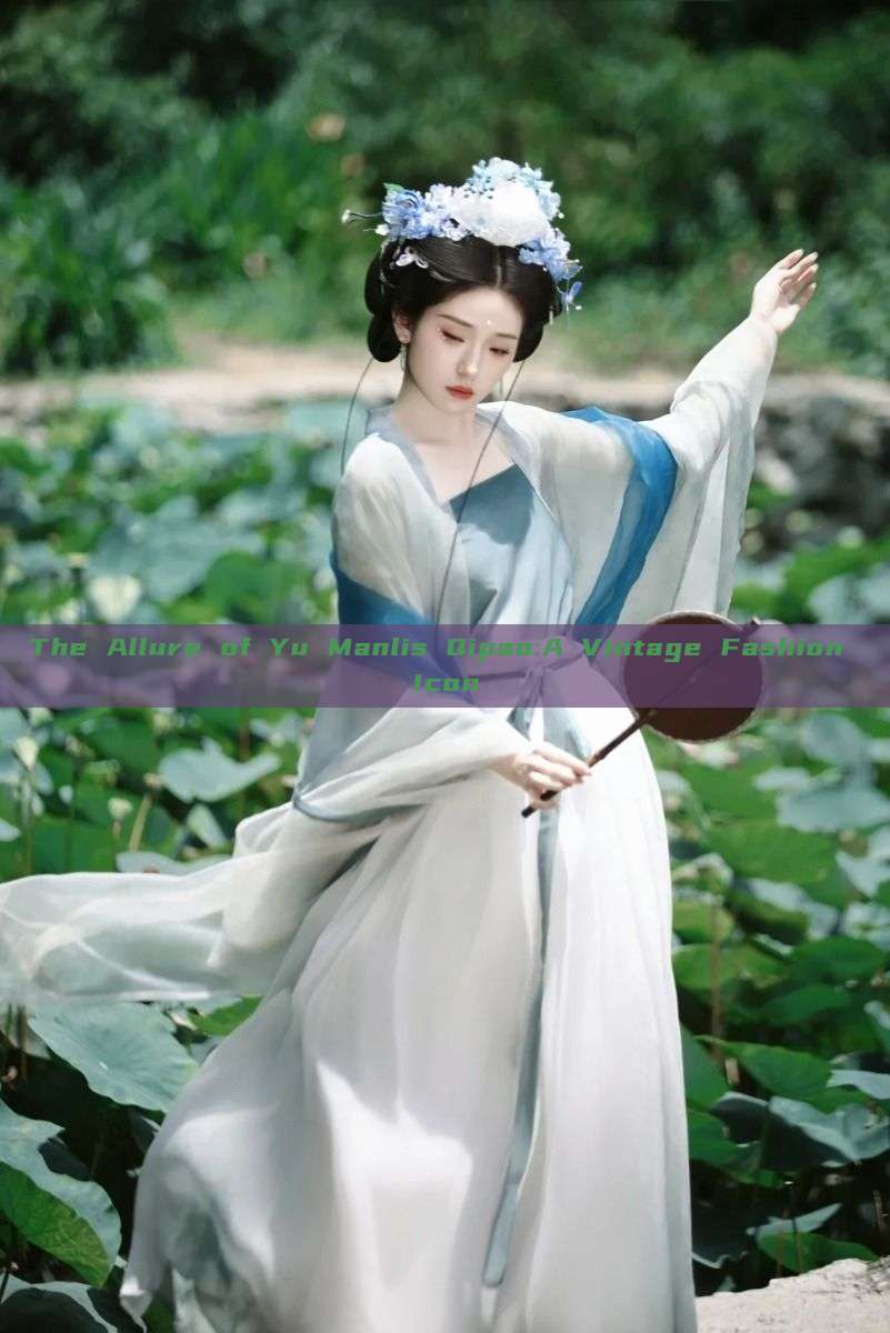 The Allure of Yu Manlis Qipao:A Vintage Fashion Icon The Allure of Yu Manlis Qipao:A Vintage Fashion Icon