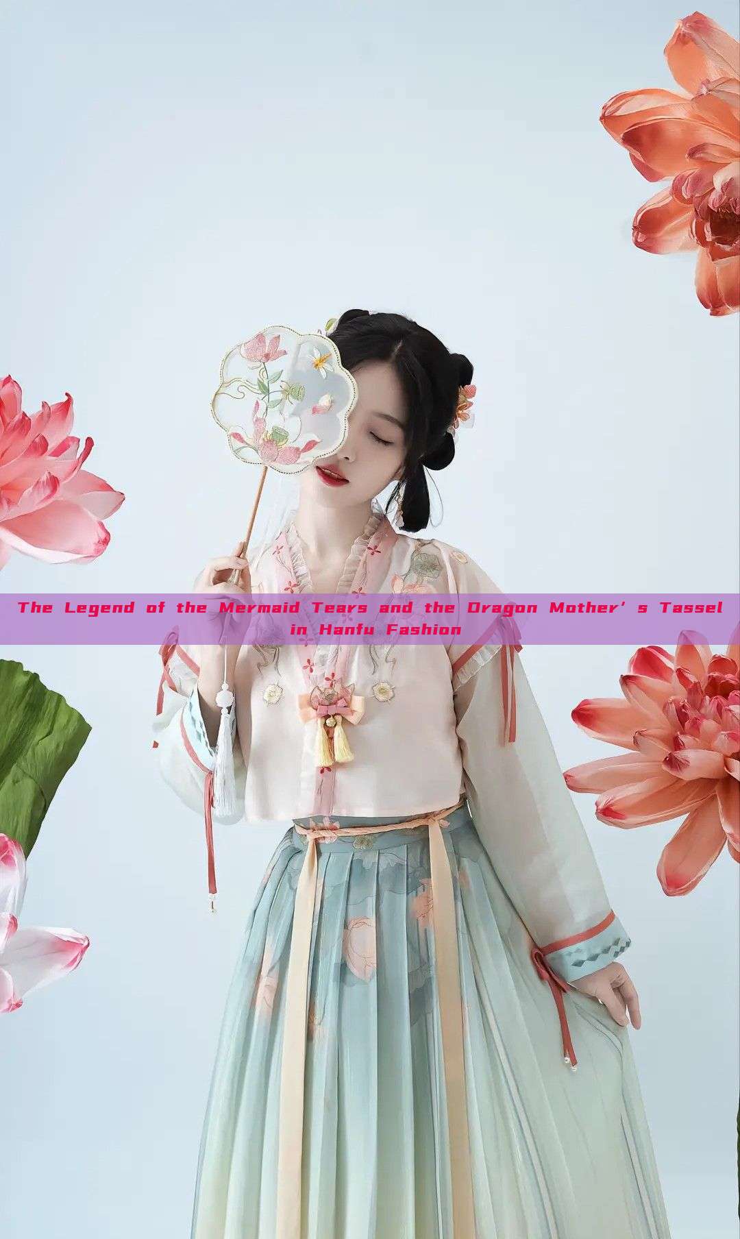 The Legend of the Mermaid Tears and the Dragon Mother’s Tassel in Hanfu Fashion The Legend of the Mermaid Tears and the Dragon Mother’s Tassel in Hanfu Fashion