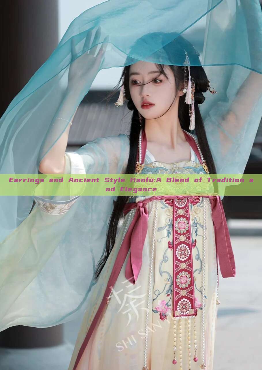 Earrings and Ancient Style Hanfu:A Blend of Tradition and Elegance Earrings and Ancient Style Hanfu:A Blend of Tradition and Elegance
