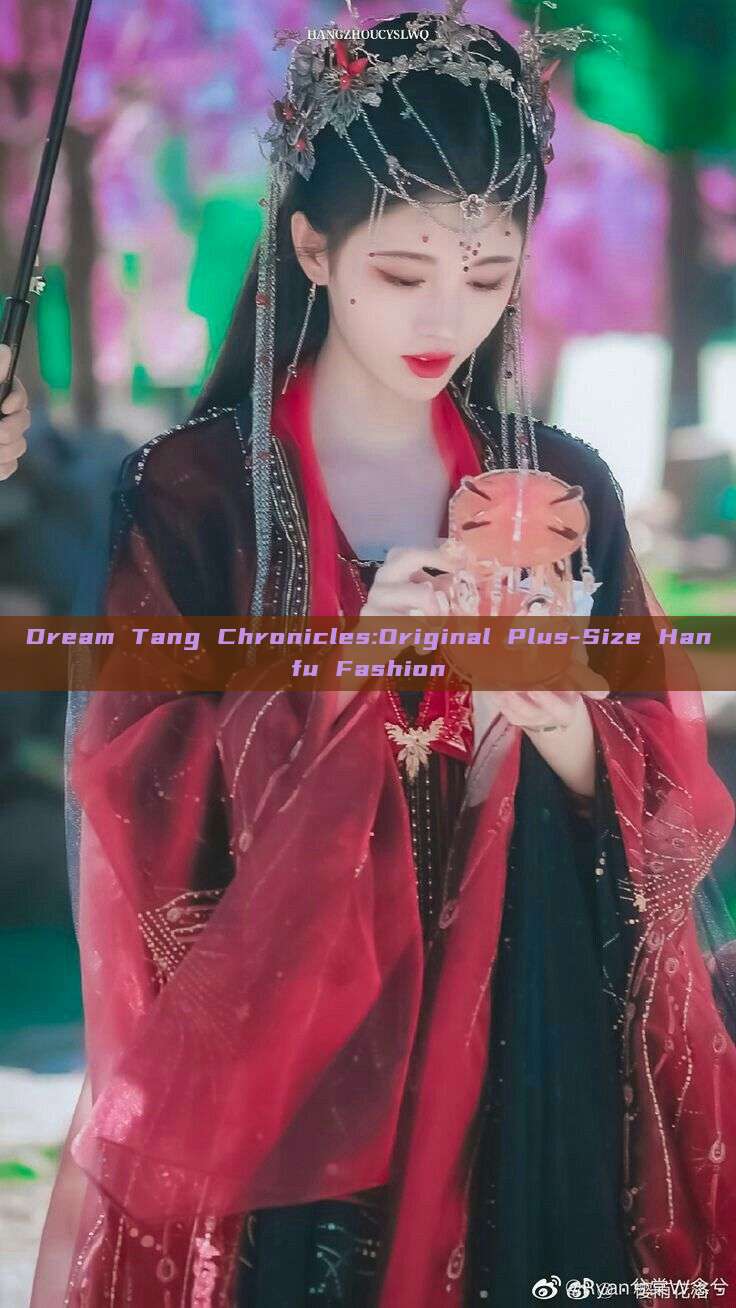 Dream Tang Chronicles:Original Plus-Size Hanfu Fashion Dream Tang Chronicles:Original Plus-Size Hanfu Fashion