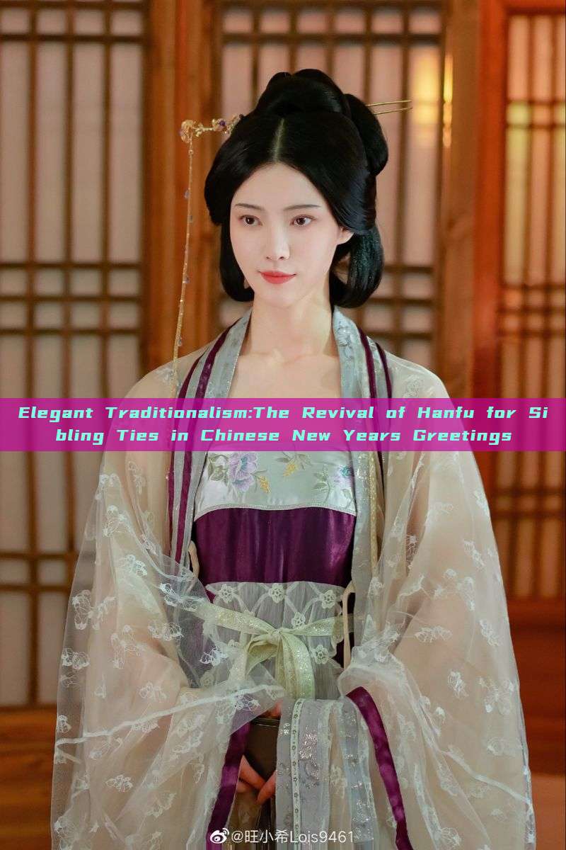 Elegant Traditionalism:The Revival of Hanfu for Sibling Ties in Chinese New Years Greetings Elegant Traditionalism:The Revival of Hanfu for Sibling Ties in Chinese New Years Greetings